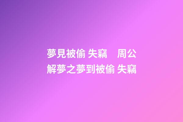 夢見被偷 失竊　周公解夢之夢到被偷 失竊